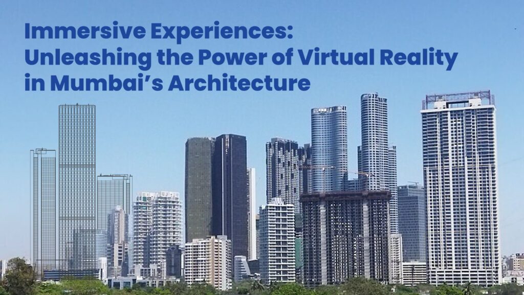 Immersive Experiences: Unleashing the Power of Virtual Reality in Mumbai’s Architecture